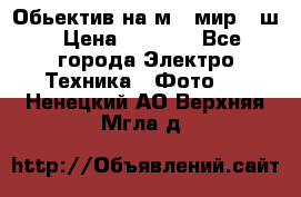 Обьектив на м42 мир -1ш › Цена ­ 1 000 - Все города Электро-Техника » Фото   . Ненецкий АО,Верхняя Мгла д.